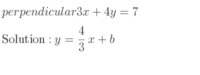 The perpendicular 3x+4y=7 is y= 4/3 x+b